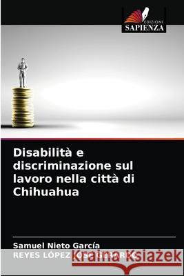 Disabilità e discriminazione sul lavoro nella città di Chihuahua García, Samuel Nieto 9786203793888 Edizioni Sapienza - książka