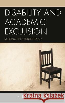 Disability and Academic Exclusion: Voicing the Student Body E. R. Weatherup 9781498520010 Lexington Books - książka
