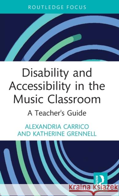 Disability and Accessibility in the Music Classroom: A Teacher's Guide Carrico, Alexandria 9781032119366 Taylor & Francis Ltd - książka