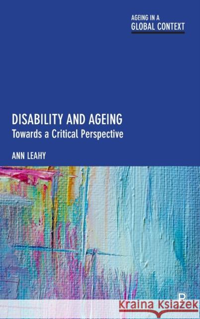 Disability and Ageing: Towards a Critical Perspective Ann Leahy 9781447357155 Policy Press - książka