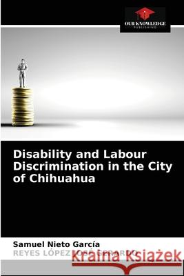 Disability and Labour Discrimination in the City of Chihuahua Garc Reyes L 9786203793864 Our Knowledge Publishing - książka