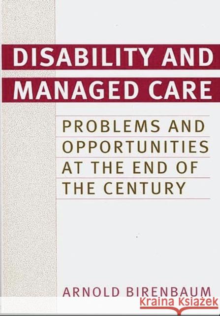 Disability and Managed Care: Problems and Opportunities at the End of the Century Birenbaum, Arnold 9780275965525 Praeger Publishers - książka