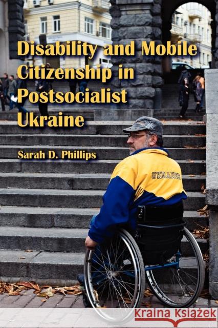 Disability and Mobile Citizenship in Postsocialist Ukraine Sarah D. Phillips 9780253222473 Not Avail - książka