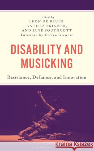 Disability and Musicking: Resistance, Defiance, and Innovation Leon de Bruin Jane Southcott Anthea Skinner 9781666982046 Bloomsbury Academic - książka
