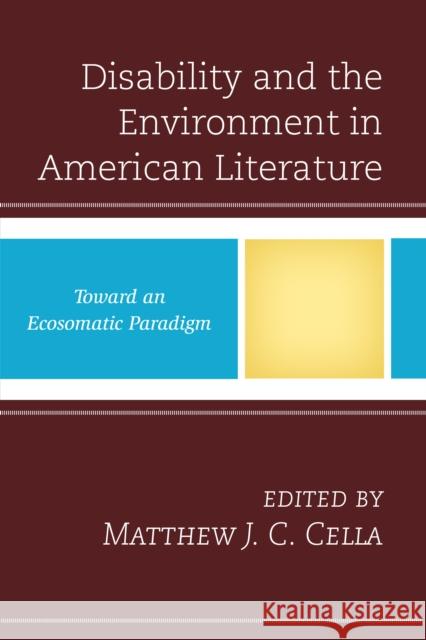 Disability and the Environment in American Literature: Toward an Ecosomatic Paradigm Matthew J. Cella Jill E. Anderson Elizabeth S. Callaway 9781498513975 Lexington Books - książka