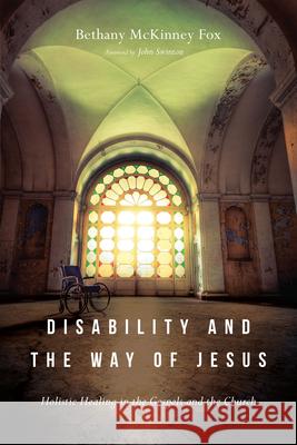 Disability and the Way of Jesus: Holistic Healing in the Gospels and the Church Bethany McKinney Fox 9780830852390 IVP Academic - książka