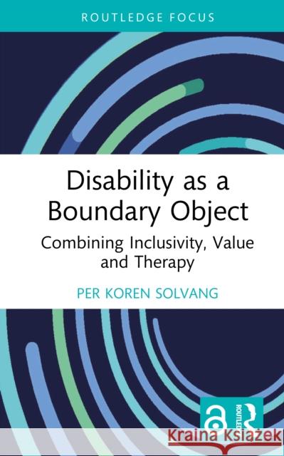 Disability as a Boundary Object: Combining Inclusivity, Value and Therapy Per Koren Solvang 9781032722542 Routledge - książka
