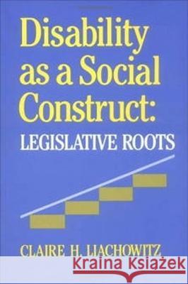 Disability as a Social Construct: Legislative Roots Liachowitz, Claire H. 9780812281347 University of Pennsylvania Press - książka