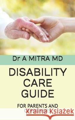 Disability Care Guide: For Parents and Caregivers A Mitra, MD 9798326273888 Independently Published - książka