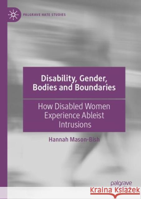 Disability, Gender, Bodies and Boundaries: How Disabled Women Experience Ableist Intrusions Hannah Mason-Bish 9783031858895 Springer International Publishing AG - książka