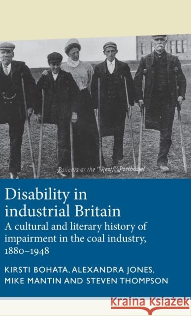 Disability in Industrial Britain: A Cultural and Literary History of Impairment in the Coal Industry, 1880-1948 Mike Mantin Steven Thompson Kirsti Bohata 9781526124319 Manchester University Press - książka