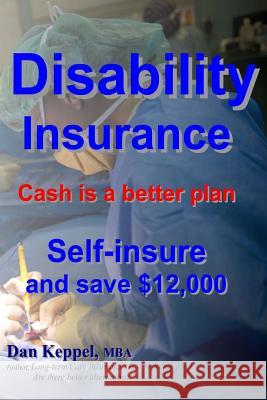 Disability Insurance: Cash is a better plan Self-insure and save $12,000 Keppel Mba, Dan 9781481843898 Cambridge University Press - książka