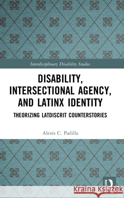 Disability, Intersectional Agency, and Latinx Identity: Theorizing LatDisCrit Counterstories Padilla, Alexis 9780367540395 Routledge - książka