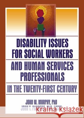 Disability Issues for Social Workers and Human Services Professionals in the Twenty-First Century John W. Murphy John T. Pardeck 9780789027139 Haworth Social Work - książka