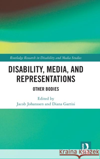 Disability, Media, and Representations: Other Bodies Jacob Johanssen Diana Garrisi 9781138603011 Routledge - książka