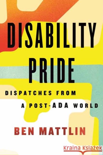 Disability Pride: Dispatches from a Post-ADA World Ben Mattlin 9780807013335 Beacon Press - książka