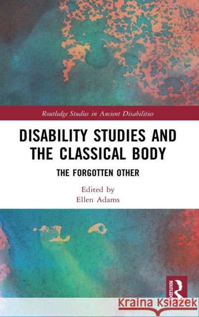 Disability Studies and the Classical Body: The Forgotten Other Ellen Adams 9780367221959 Routledge - książka