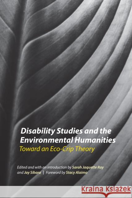 Disability Studies and the Environmental Humanities: Toward an Eco-Crip Theory Sarah Jaquette Ray J. C. Sibara Stacy Alaimo 9780803278455 University of Nebraska Press - książka