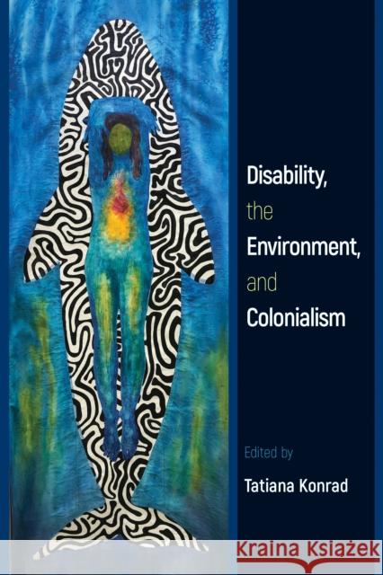 Disability, the Environment, and Colonialism Tatiana Konrad 9781439925201 Temple University Press - książka