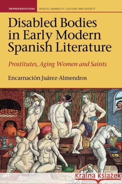 Disabled Bodies in Early Modern Spanish Literature: Prostitutes, Aging Women and Saints Encarnacion Juarez-Almendros 9781786940780 Liverpool University Press - książka