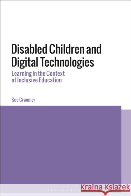 Disabled Children and Digital Technologies: Learning in the Context of Inclusive Education Sue Cranmer 9781350002050 Bloomsbury Academic - książka