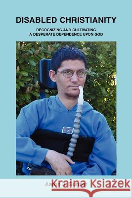 Disabled Christianity: Recognizing and Cultivating a Desperate Dependence Upon God Gunzer, Aaron J. 9780595454815 iUniverse - książka