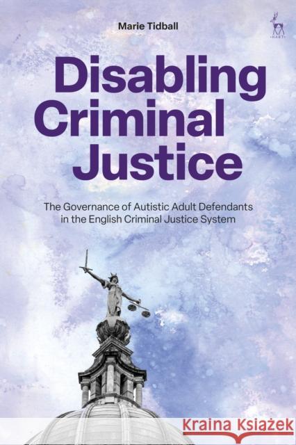 Disabling Criminal Justice Marie (University of Oxford, UK) Tidball 9781509956944 Bloomsbury Publishing PLC - książka
