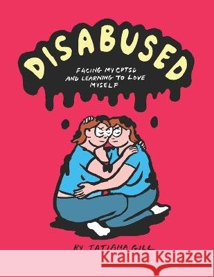 Disabused: Facing my CPTSD and learning to love myself Tatiana Gill 9798844366819 Independently Published - książka