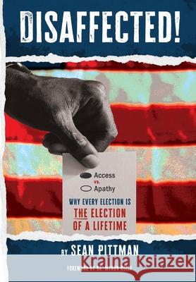 Disaffected!: Access vs Apathy: Why Every Election is The Election of a Lifetime Sean Pittman 9781959694076 Inked Elephant Publishing House - książka