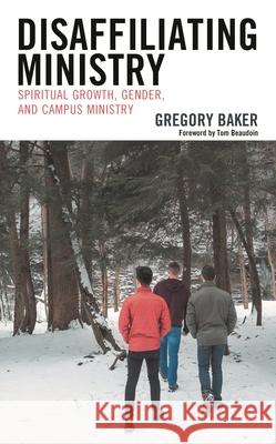 Disaffiliating Ministry: Spiritual Growth, Gender, and Campus Ministry Gregory Baker Tom Beaudoin 9781498590648 Lexington Books - książka
