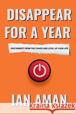 Disappear For A Year. Disconnect From The Chaos And Level Up Your Life. Ian Aman 9781069934307 Ian Aman Official - książka