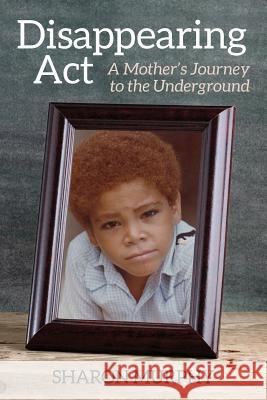 Disappearing Act: A Mother's Journey to the Underground Murphy, Sharon 9781490523446 Createspace - książka