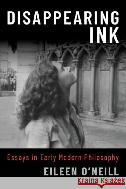 Disappearing Ink: Essays in Early Modern Philosophy Eileen (Professor of Philosophy, Professor of Philosophy, University of Massachusetts, Amherst) O'Neill 9780190086633 Oxford University Press Inc - książka