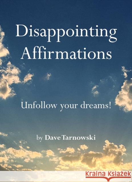 Disappointing Affirmations: Unfollow your dreams! Dave Tarnowski 9781797226668 Chronicle Books - książka