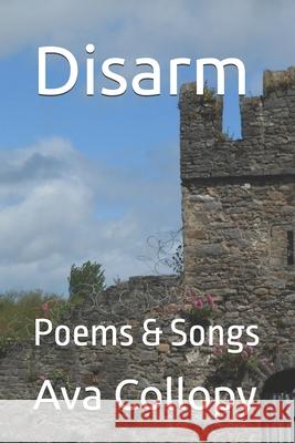 Disarm: Poems & Songs Ava Collopy 9781511618649 Createspace - książka
