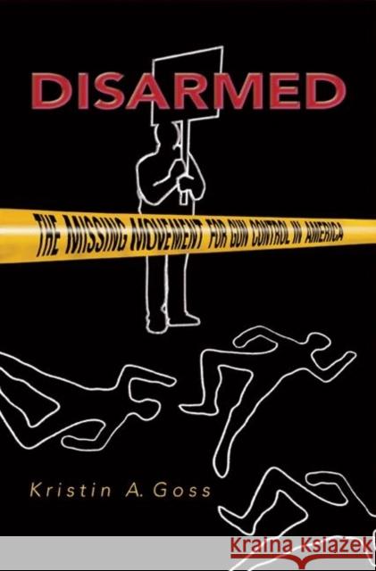 Disarmed: The Missing Movement for Gun Control in America Goss, Kristin 9780691138329 Princeton University Press - książka