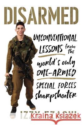 Disarmed: Unconventional Lessons from the World's Only One-Armed Special Forces Sharpshooter Izzy Ezagui 9781633884274 Prometheus Books - książka