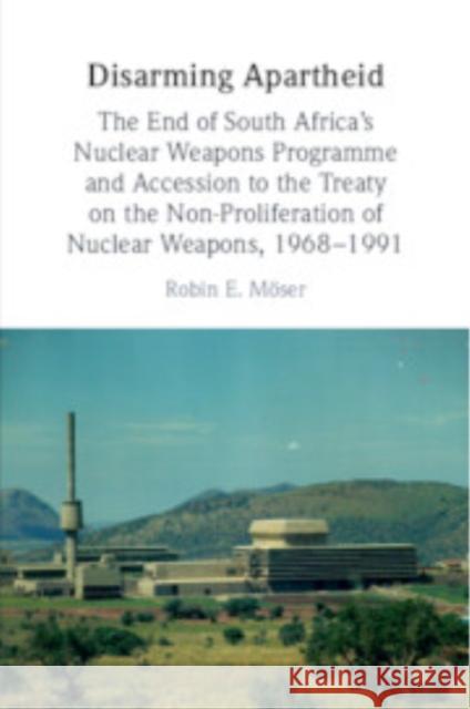 Disarming Apartheid: The End of South Africa's Nuclear Weapons Programme and Accession to the Treaty on the Non-Proliferation of Nuclear Weapons, 1968–1991 Robin E. (Universitat Potsdam, Germany) Moser 9781009307024 Cambridge University Press - książka