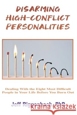 Disarming High-Conflict Personalities: Dealing with the Eight Most Difficult People in Your Life Before They Burn You Out Jeff Riggenbach 9781088027646 CBT Institute of Ok - książka