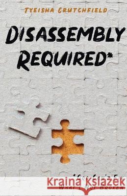 Disassembly Required: God Can't Fix What's Not Broken Tyeisha Crutchfield 9781647738198 Trilogy Christian Publishing - książka