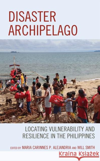 Disaster Archipelago: Locating Vulnerability and Resilience in the Philippines Maria Carinnes Alejandria-Gonzalez Will Smith Anthony Alindogan 9781498569934 Lexington Books - książka