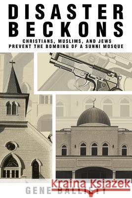 Disaster Beckons: Christians, Muslims, and Jews Prevent the Bombing of a Sunni Mosque Gene Balliett 9781640035591 Covenant Books - książka