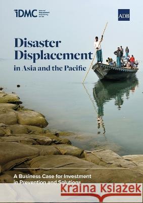 Disaster Displacement in Asia and the Pacific: A Business Case for Investment in Prevention and Solutions Asian Development Bank 9789292697280 Asian Development Bank - książka