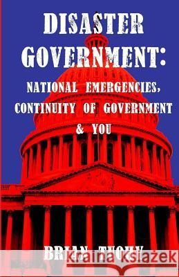 Disaster Government: National Emergencies, Continuity of Government and You Brian Tuohy 9780988901100 Mofo Press LLC - książka