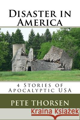 Disaster in America: 4 Stories of Apocalyptic USA Pete Thorsen 9781530481569 Createspace Independent Publishing Platform - książka