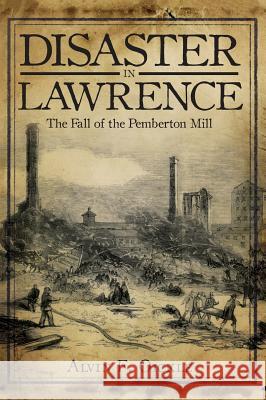 Disaster in Lawrence: The Fall of the Pemberton Mill Alvin F. Oickle 9781540218926 History Press Library Editions - książka