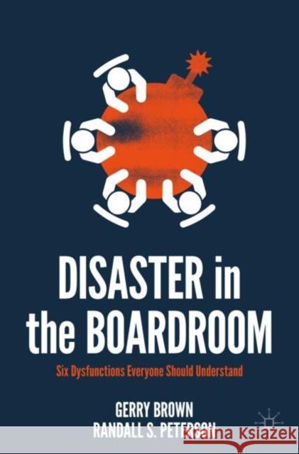 Disaster in the Boardroom: Six Dysfunctions Everyone Should Understand Gerry Brown Randall S. Peterson 9783030916602 Springer Nature Switzerland AG - książka