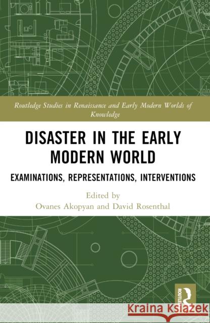 Disaster in the Early Modern World: Examinations, Representations, Interventions Ovanes Akopyan David Rosenthal 9781032580197 Routledge - książka
