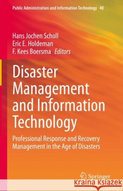 Disaster Management and Information Technology: Professional Response and Recovery Management in the Age of Disasters Hans Jochen Scholl Eric Holdeman Kees Boersma 9783031209383 Springer - książka