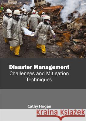 Disaster Management: Challenges and Mitigation Techniques Cathy Hogan 9781632398956 Callisto Reference - książka